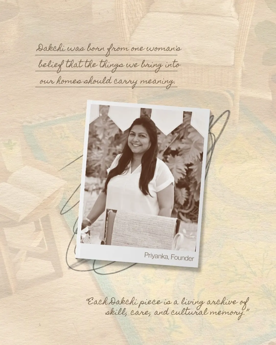 A sepia photograph of Priyanka, founder of Dakchi, pinned to a card that reads: Dakchi was born from one woman's belief that the things we bring into our homes should carry meaning.